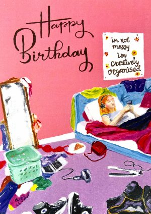 Happy Birthday,  '' I'm not messy I'm creatively organised ''